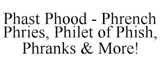 PHAST PHOOD - PHRENCH PHRIES, PHILET OF PHISH, PHRANKS & MORE!