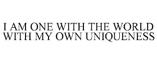 I AM ONE WITH THE WORLD WITH MY OWN UNIQUENESS