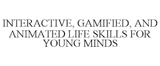 INTERACTIVE, GAMIFIED, AND ANIMATED LIFE SKILLS FOR YOUNG MINDS