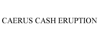 CAERUS CASH ERUPTION