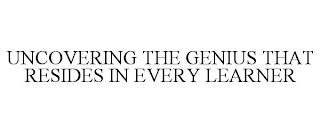 UNCOVERING THE GENIUS THAT RESIDES IN EVERY LEARNER