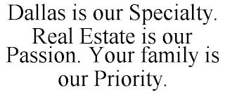 DALLAS IS OUR SPECIALTY. REAL ESTATE IS OUR PASSION. YOUR FAMILY IS OUR PRIORITY.