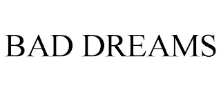 BAD DREAMS