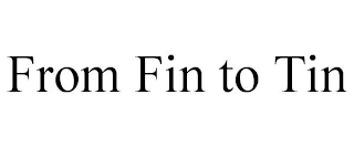 FROM FIN TO TIN