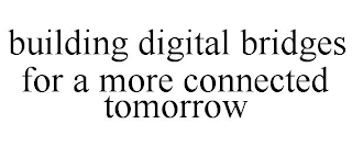 BUILDING DIGITAL BRIDGES FOR A MORE CONNECTED TOMORROW