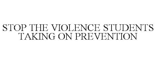 STOP THE VIOLENCE STUDENTS TAKING ON PREVENTION