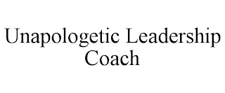 UNAPOLOGETIC LEADERSHIP COACH