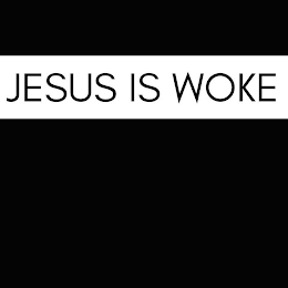 JESUS IS WOKE