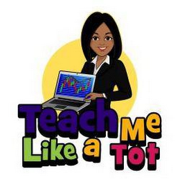 TEACH ME LIKE A TOT