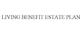 LIVING BENEFIT ESTATE PLAN