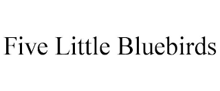 FIVE LITTLE BLUEBIRDS