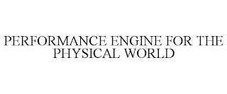 PERFORMANCE ENGINE FOR THE PHYSICAL WORLD