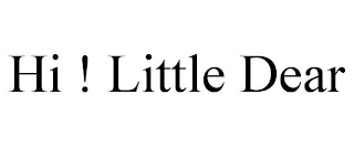 HI ! LITTLE DEAR