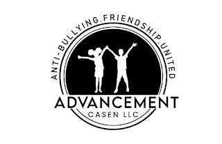 ANTI-BULLYING. FRIENDSHIP. UNITED ADVANCEMENT CASEN LLC