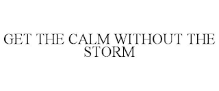 GET THE CALM WITHOUT THE STORM