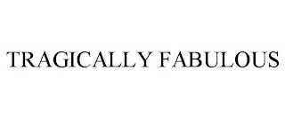 TRAGICALLY FABULOUS