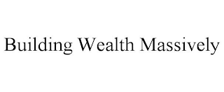 BUILDING WEALTH MASSIVELY