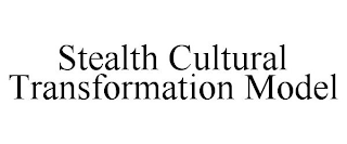 STEALTH CULTURAL TRANSFORMATION MODEL