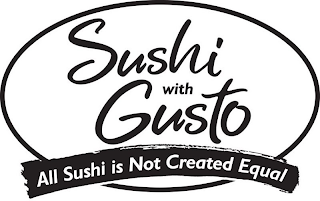 SUSHI WITH GUSTO ALL SUSHI IS NOT CREATED EQUAL