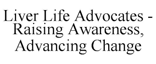 LIVER LIFE ADVOCATES - RAISING AWARENESS, ADVANCING CHANGE