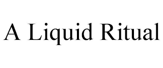 A LIQUID RITUAL