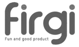 FIRGI FUN AND GOOD PRODUCT