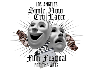 LOS ANGELES SMILE NOW CRY LATER FILM FESTIVAL FOR THE ARTS