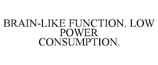 BRAIN-LIKE FUNCTION. LOW POWER CONSUMPTION.