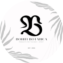 B BOHITI BOTÁNICA PRODUCTS FOR THE BODY + SPIRIT EST. 2021