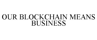 OUR BLOCKCHAIN MEANS BUSINESS