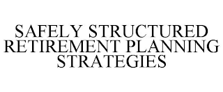 SAFELY STRUCTURED RETIREMENT PLANNING STRATEGIES