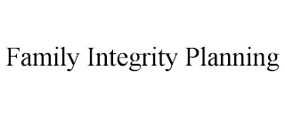 FAMILY INTEGRITY PLANNING