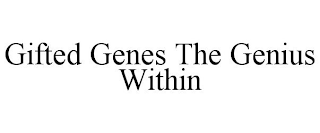 GIFTED GENES THE GENIUS WITHIN