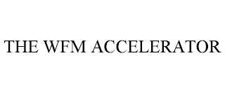 THE WFM ACCELERATOR