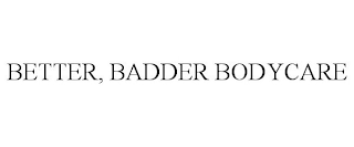 BETTER, BADDER BODYCARE