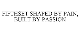 FIFTHSET SHAPED BY PAIN, BUILT BY PASSION