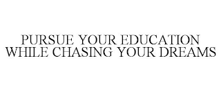 PURSUE YOUR EDUCATION WHILE CHASING YOUR DREAMS