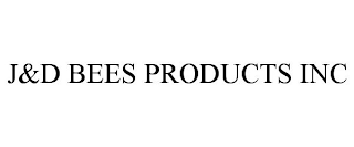 J&D BEES PRODUCTS INC.