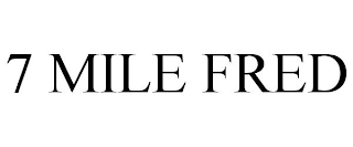 7 MILE FRED
