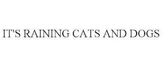 IT'S RAINING CATS AND DOGS