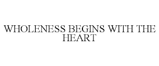 WHOLENESS BEGINS WITH THE HEART