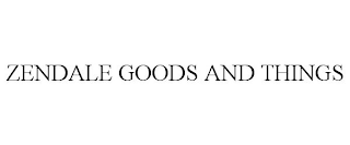 ZENDALE GOODS AND THINGS