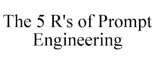 THE 5 R'S OF PROMPT ENGINEERING