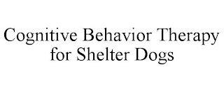 COGNITIVE BEHAVIOR THERAPY FOR SHELTER DOGS