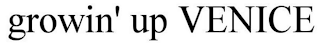 GROWIN' UP VENICE
