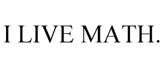 I LIVE MATH.