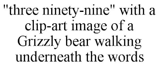 "THREE NINETY-NINE" WITH A CLIP-ART IMAGE OF A GRIZZLY BEAR WALKING UNDERNEATH THE WORDS