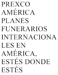 PREXCO AMÉRICA PLANES FUNERARIOS INTERNACIONALES EN AMÉRICA, ESTÉS DONDE ESTÉS