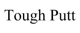 TOUGH PUTT