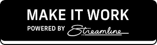 MAKE IT WORK POWERED BY STREAMLINE